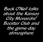 Buck O'Neil talks about the Kansas City Monarchs' Booster Club and the game-day atmosphere