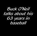 Buck O'Neil talks about his 63 years in baseball