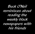 Buck O'Neil reminisces about reading the weekly black newspapers with his friends