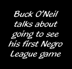 Buck O'Neil talks about going to see his first Negro League game