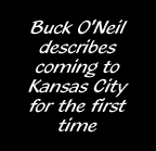 Buck O'Neil describes coming to Kansas City for the first time