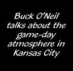Buck O'Neil talks about the game-day atmosphere in Kansas City