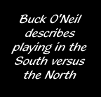 Buck O'Neil describes playing in the South versus the North